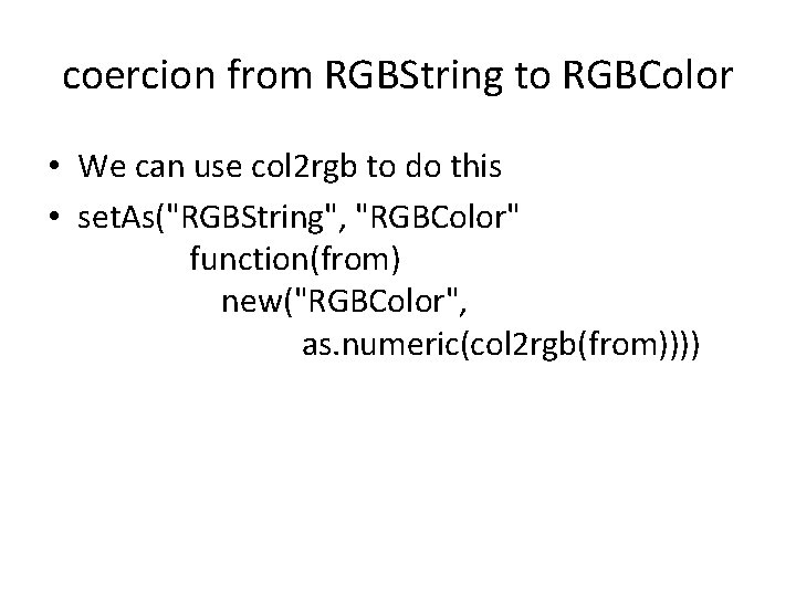 coercion from RGBString to RGBColor • We can use col 2 rgb to do