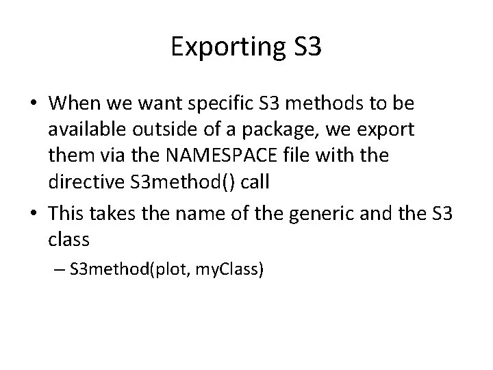Exporting S 3 • When we want specific S 3 methods to be available