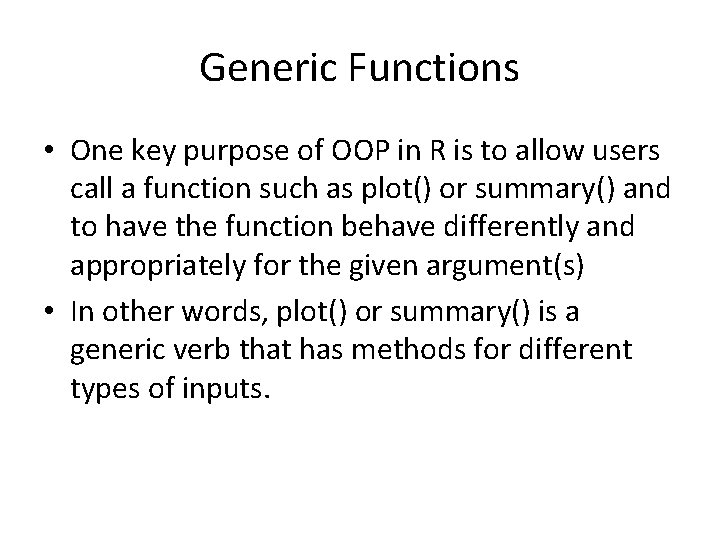 Generic Functions • One key purpose of OOP in R is to allow users