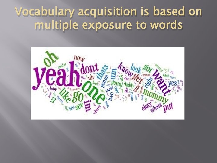 Vocabulary acquisition is based on multiple exposure to words 