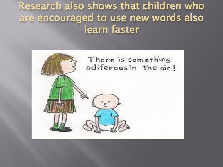 Research also shows that children who are encouraged to use new words also learn