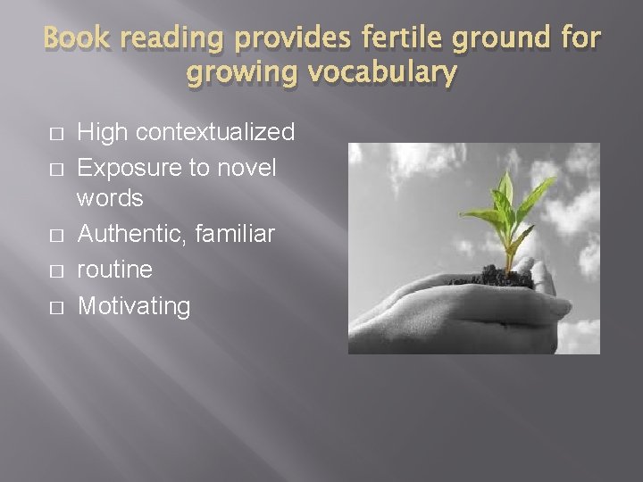 Book reading provides fertile ground for growing vocabulary � � � High contextualized Exposure