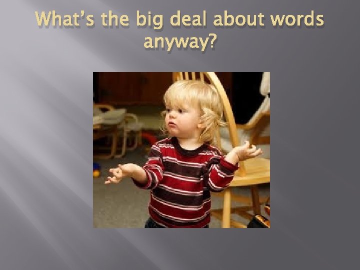 What’s the big deal about words anyway? 