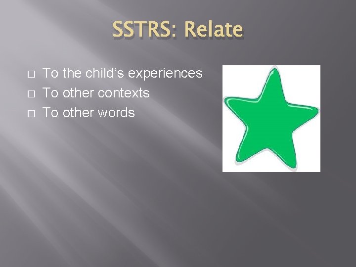 SSTRS: Relate � � � To the child’s experiences To other contexts To other