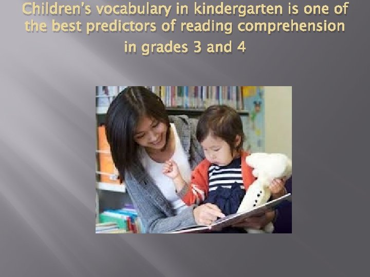 Children's vocabulary in kindergarten is one of the best predictors of reading comprehension in