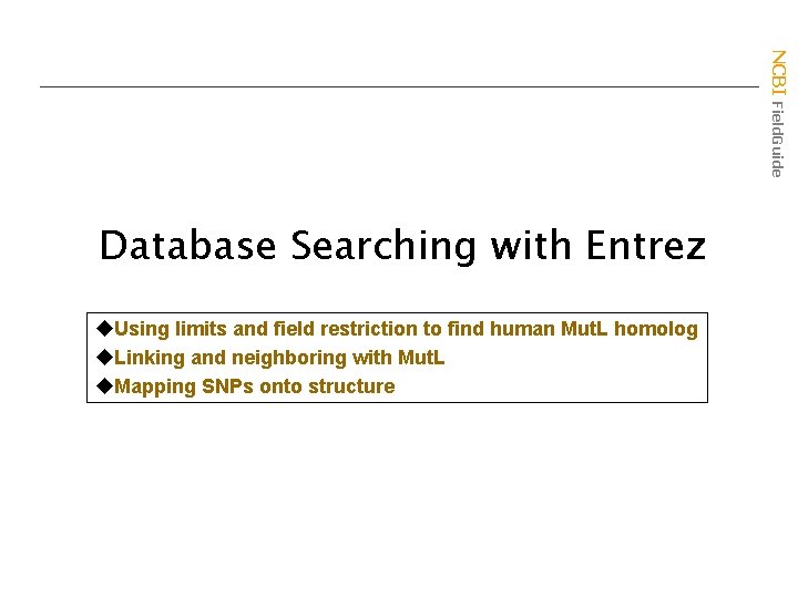 NCBI Field. Guide Database Searching with Entrez u. Using limits and field restriction to