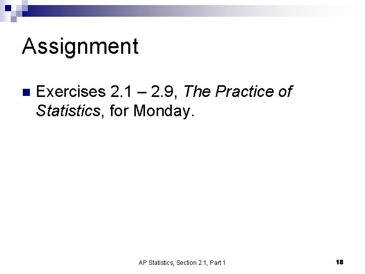 Assignment n Exercises 2. 1 – 2. 9, The Practice of Statistics, for Monday.