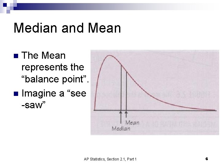 Median and Mean The Mean represents the “balance point”. n Imagine a “see -saw”