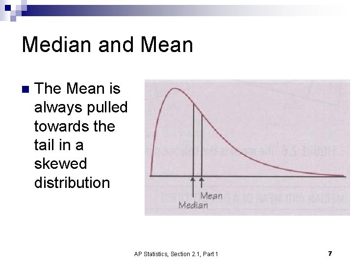 Median and Mean n The Mean is always pulled towards the tail in a
