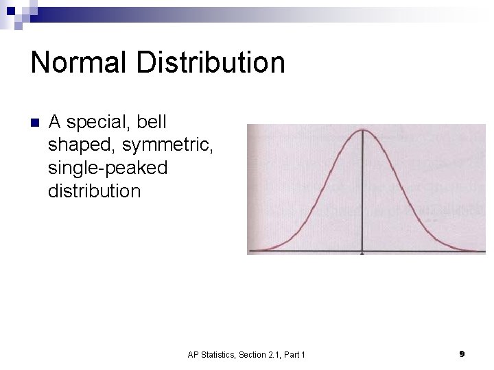 Normal Distribution n A special, bell shaped, symmetric, single-peaked distribution AP Statistics, Section 2.