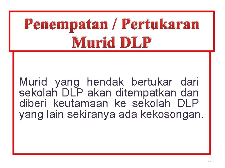 Penempatan / Pertukaran Murid DLP Murid yang hendak bertukar dari sekolah DLP akan ditempatkan