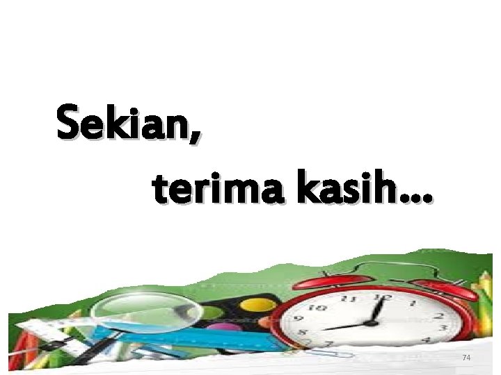 Sekian, terima kasih… 74 