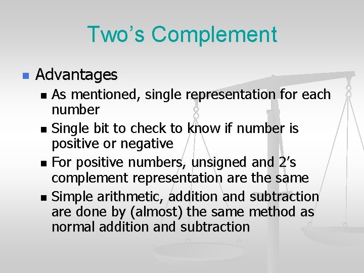 Two’s Complement n Advantages As mentioned, single representation for each number n Single bit