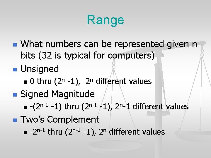 Range n n What numbers can be represented given n bits (32 is typical