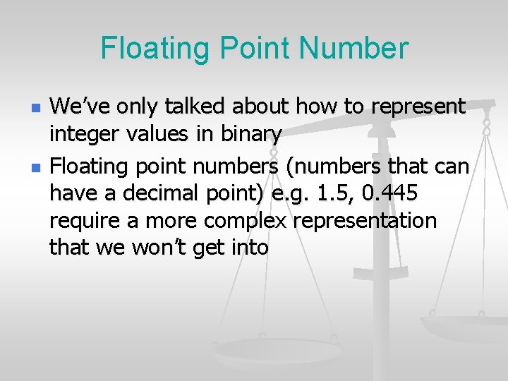 Floating Point Number n n We’ve only talked about how to represent integer values