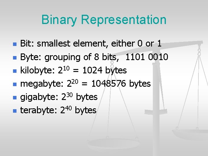 Binary Representation n n n Bit: smallest element, either 0 or 1 Byte: grouping