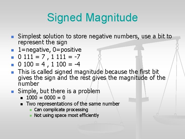 Signed Magnitude n n n Simplest solution to store negative numbers, use a bit