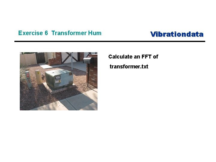 Vibrationdata Exercise 6 Transformer Hum Calculate an FFT of transformer. txt 