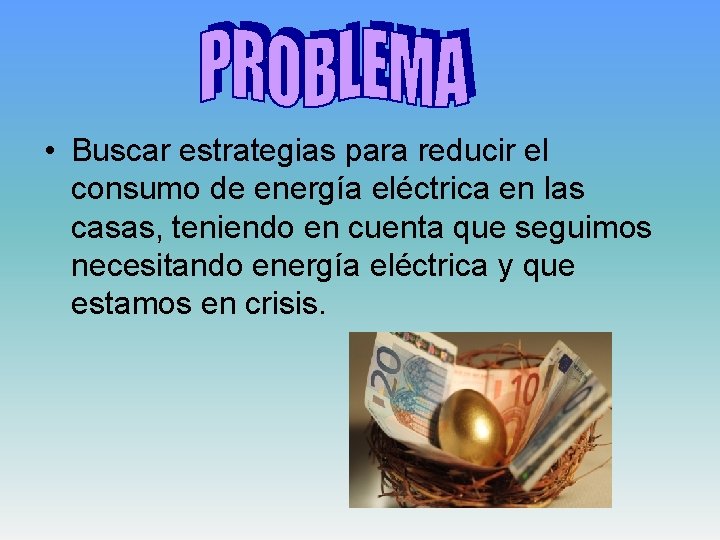  • Buscar estrategias para reducir el consumo de energía eléctrica en las casas,