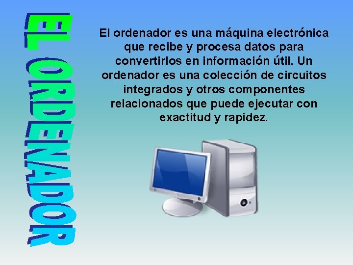 El ordenador es una máquina electrónica que recibe y procesa datos para convertirlos en