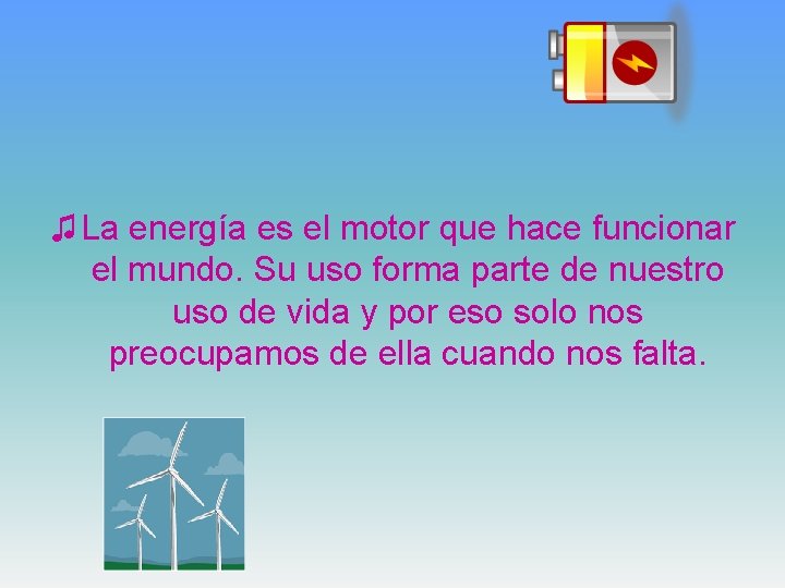 ♫ La energía es el motor que hace funcionar el mundo. Su uso forma