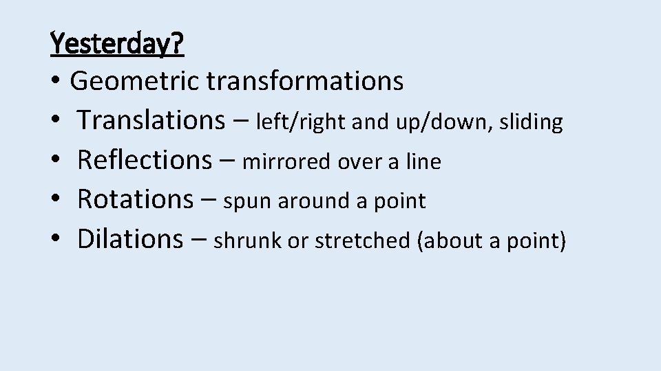 Yesterday? • Geometric transformations • Translations – left/right and up/down, sliding • Reflections –