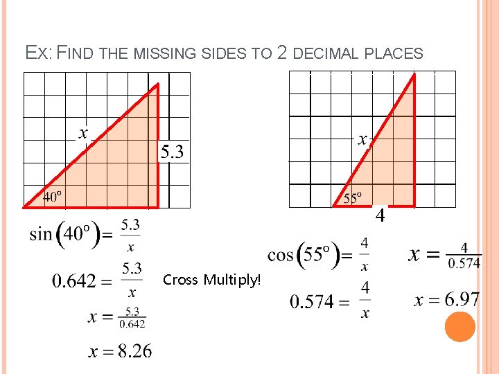 EX: FIND THE MISSING SIDES TO 2 DECIMAL PLACES Cross Multiply! 