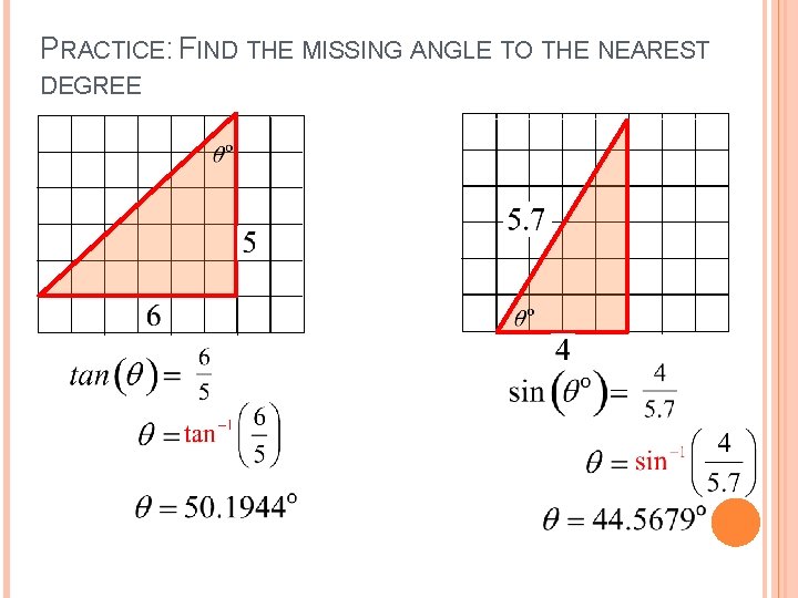 PRACTICE: FIND THE MISSING ANGLE TO THE NEAREST DEGREE 