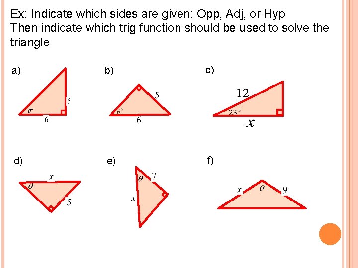 Ex: Indicate which sides are given: Opp, Adj, or Hyp Then indicate which trig