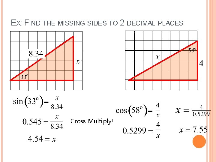 EX: FIND THE MISSING SIDES TO 2 DECIMAL PLACES Cross Multiply! 