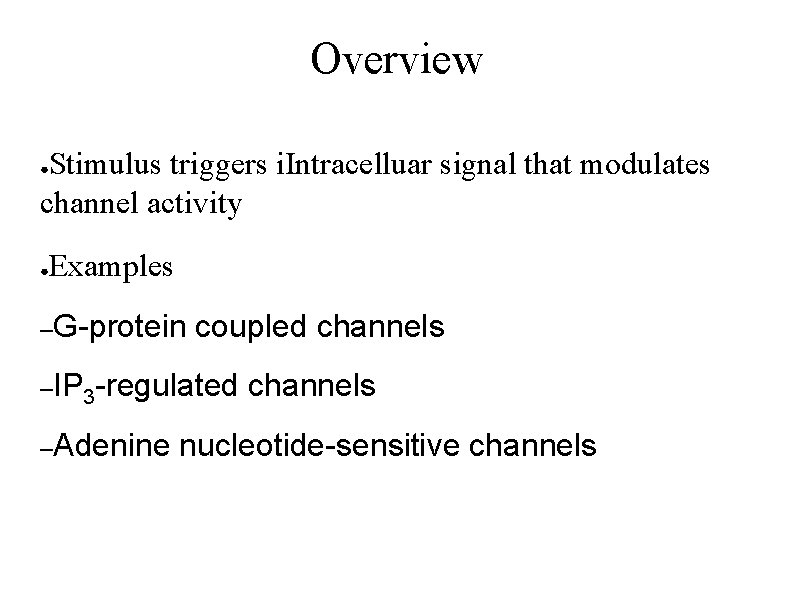 Overview Stimulus triggers i. Intracelluar signal that modulates channel activity ● ● Examples –G-protein