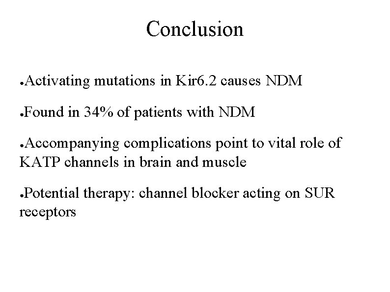Conclusion ● Activating mutations in Kir 6. 2 causes NDM ● Found in 34%