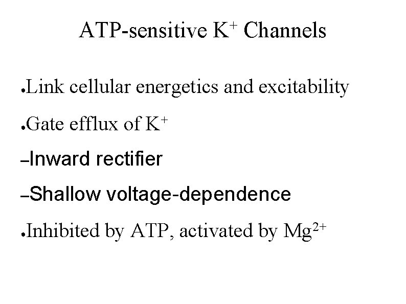 ATP-sensitive + K Channels ● Link cellular energetics and excitability ● Gate efflux of