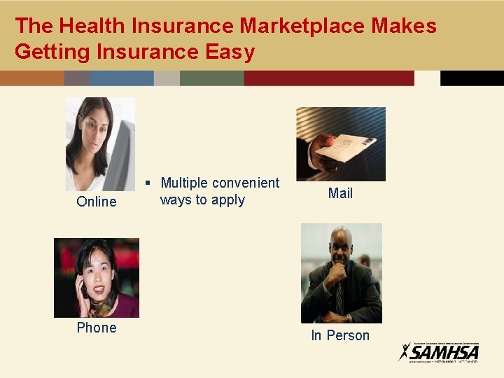 The Health Insurance Marketplace Makes Getting Insurance Easy Online Phone § Multiple convenient ways
