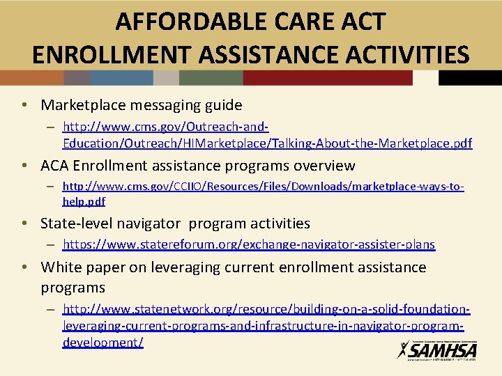 AFFORDABLE CARE ACT ENROLLMENT ASSISTANCE ACTIVITIES • Marketplace messaging guide – http: //www. cms.