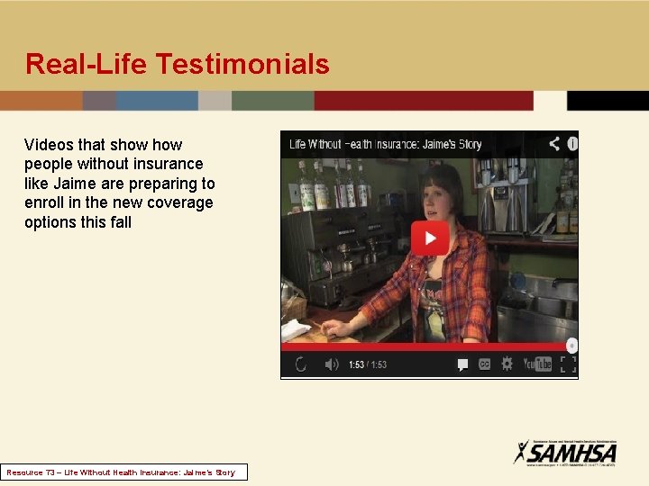 Real-Life Testimonials Videos that show people without insurance like Jaime are preparing to enroll