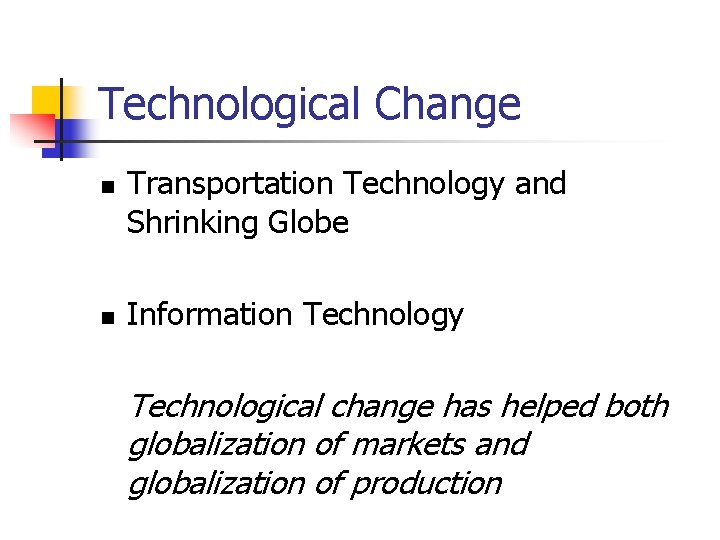 Technological Change n n Transportation Technology and Shrinking Globe Information Technology Technological change has