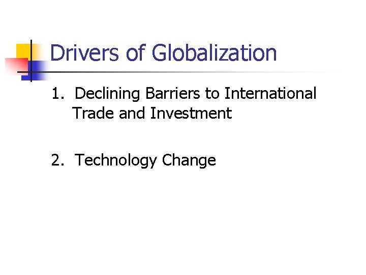 Drivers of Globalization 1. Declining Barriers to International Trade and Investment 2. Technology Change