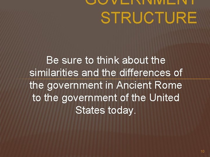 GOVERNMENT STRUCTURE Be sure to think about the similarities and the differences of the