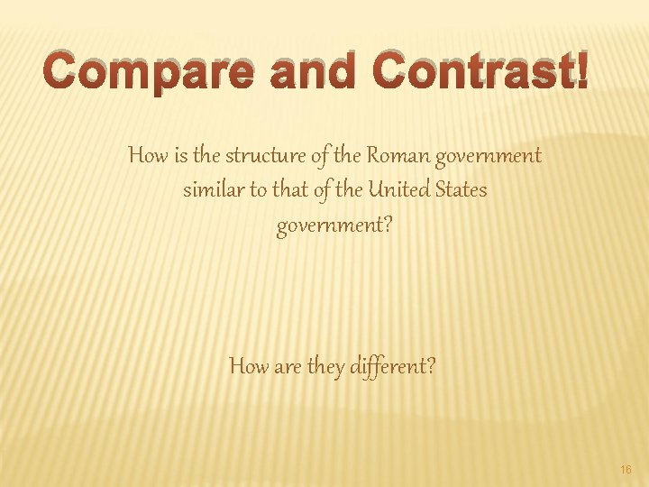 Compare and Contrast! How is the structure of the Roman government similar to that