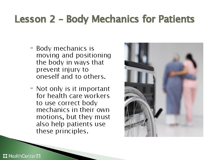 Lesson 2 – Body Mechanics for Patients Body mechanics is moving and positioning the