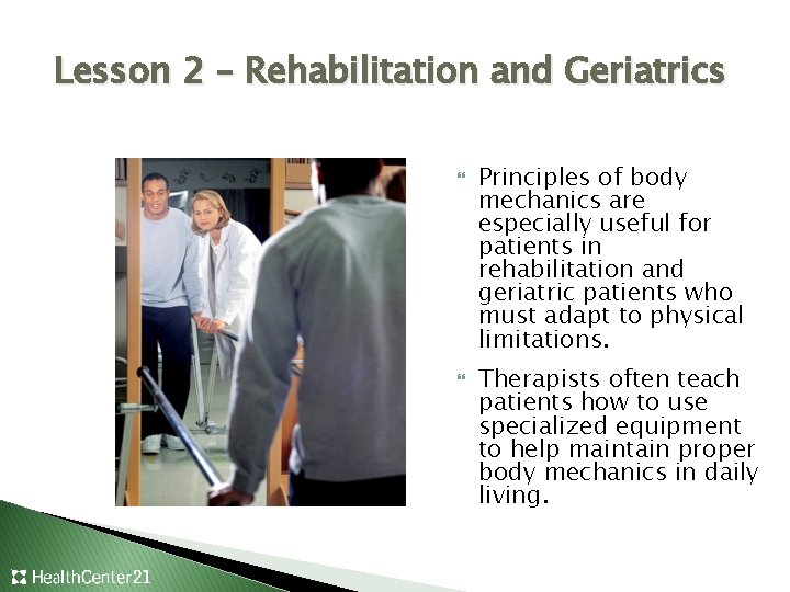 Lesson 2 – Rehabilitation and Geriatrics Principles of body mechanics are especially useful for