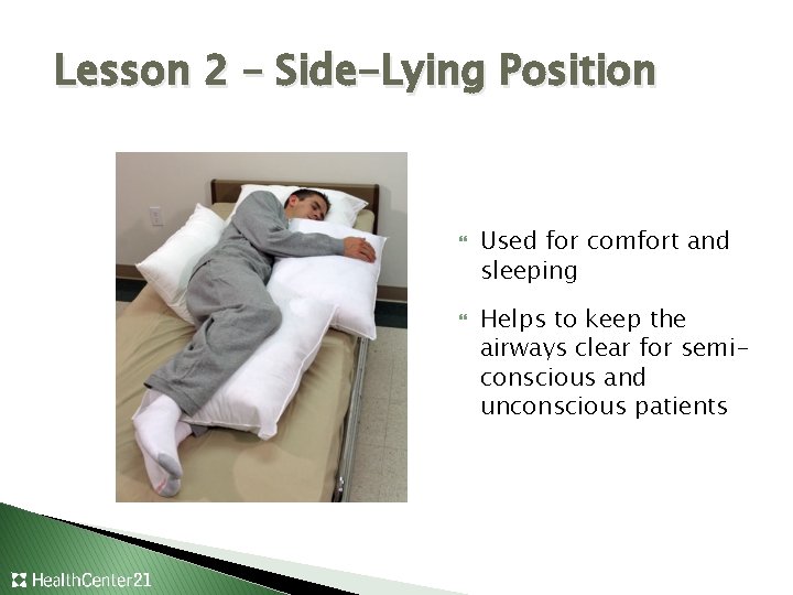 Lesson 2 – Side-Lying Position Used for comfort and sleeping Helps to keep the