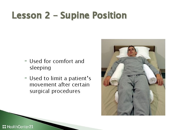 Lesson 2 – Supine Position Used for comfort and sleeping Used to limit a