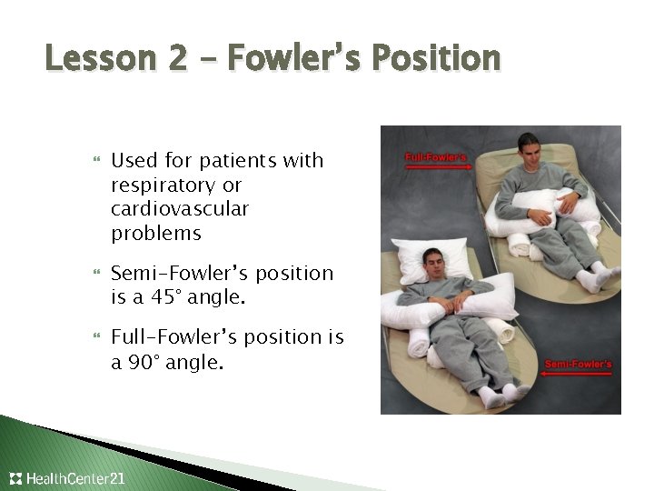 Lesson 2 – Fowler’s Position Used for patients with respiratory or cardiovascular problems Semi-Fowler’s