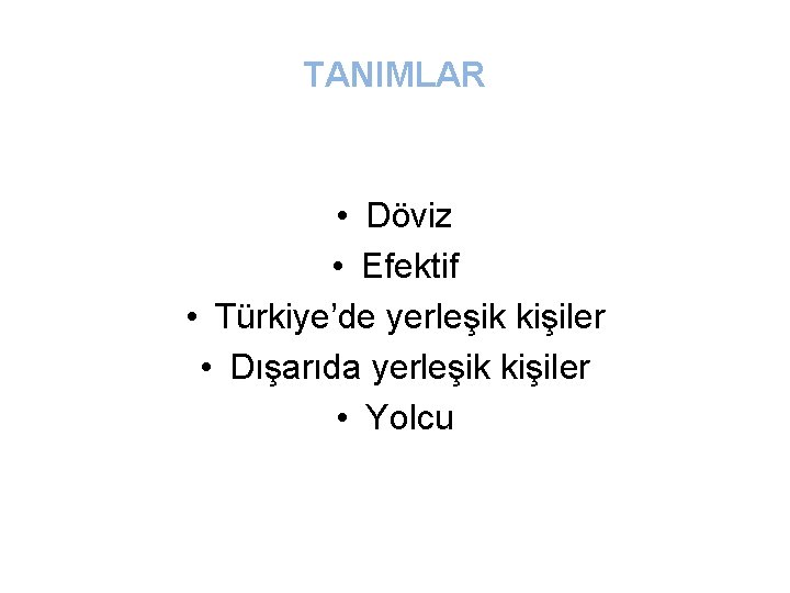 TANIMLAR • Döviz • Efektif • Türkiye’de yerleşik kişiler • Dışarıda yerleşik kişiler •