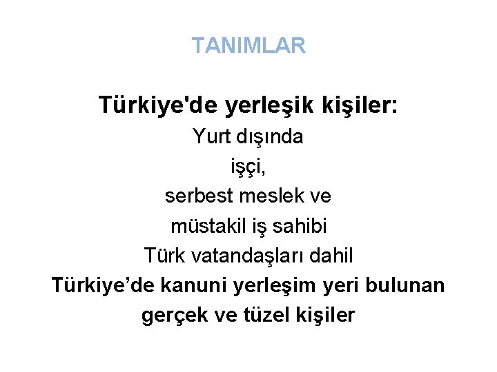 TANIMLAR Türkiye'de yerleşik kişiler: Yurt dışında işçi, serbest meslek ve müstakil iş sahibi Türk