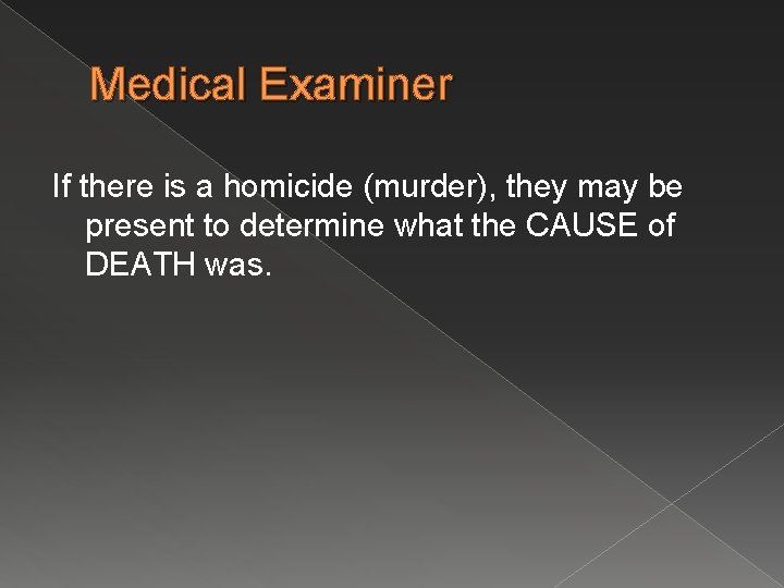 Medical Examiner If there is a homicide (murder), they may be present to determine