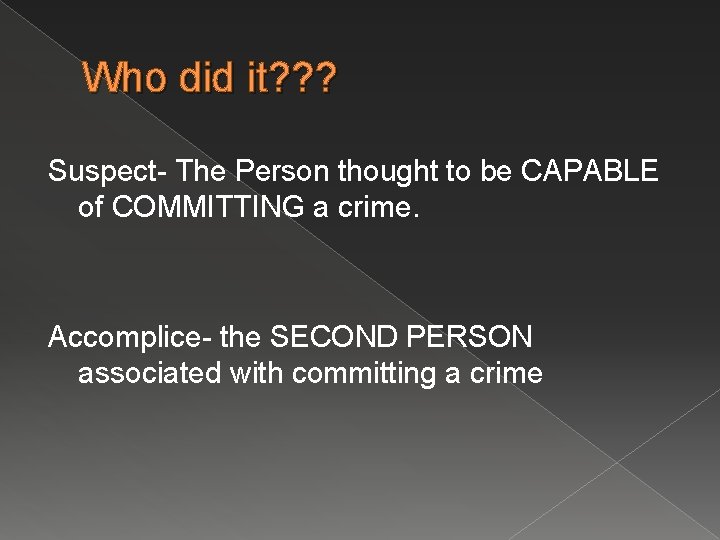 Who did it? ? ? Suspect- The Person thought to be CAPABLE of COMMITTING