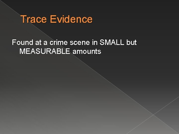 Trace Evidence Found at a crime scene in SMALL but MEASURABLE amounts 